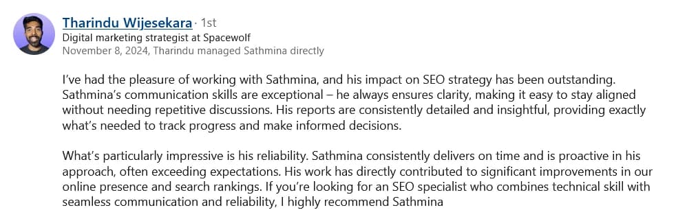 LinkedIn recommendation from Tharindu Wijesekara, the YouTuber and artist widely known as Gappiya and now a digital marketing strategist at Spacewolf, who managed Sathmina directly, praising his impact on SEO strategy, reporting, reliability, and the improvements in online presence and search rankings.